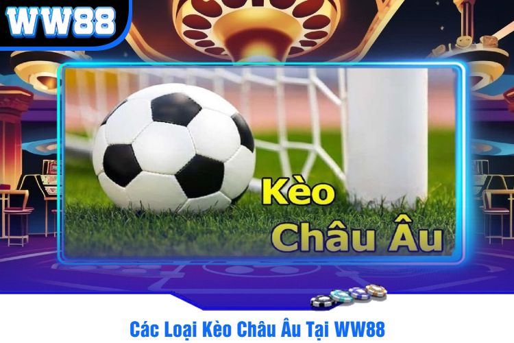 Các Loại Kèo Châu Âu Tại WW88