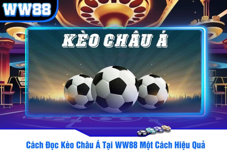 Cách Đọc Kèo Châu Á Tại WW88 Một Cách Hiệu Quả