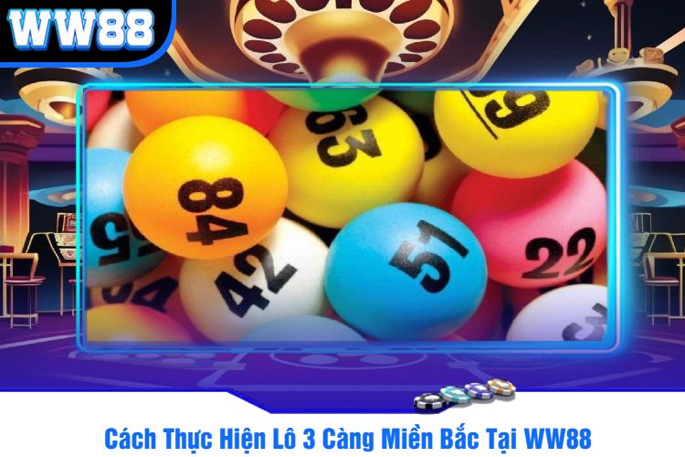 Cách Thực Hiện Lô 3 Càng Miền Bắc Tại WW88