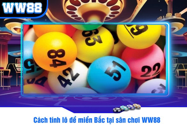 Cách tính lô đề miền Bắc tại sân chơi WW88