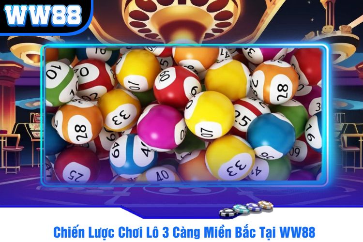 Chiến Lược Chơi Lô 3 Càng Miền Bắc Tại WW88