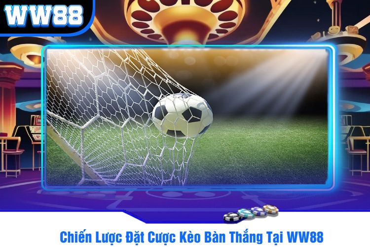 Chiến Lược Đặt Cược Kèo Bàn Thắng Tại WW88