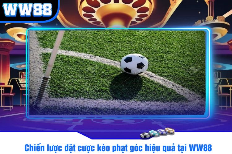 Chiến lược đặt cược kèo phạt góc hiệu quả tại WW88