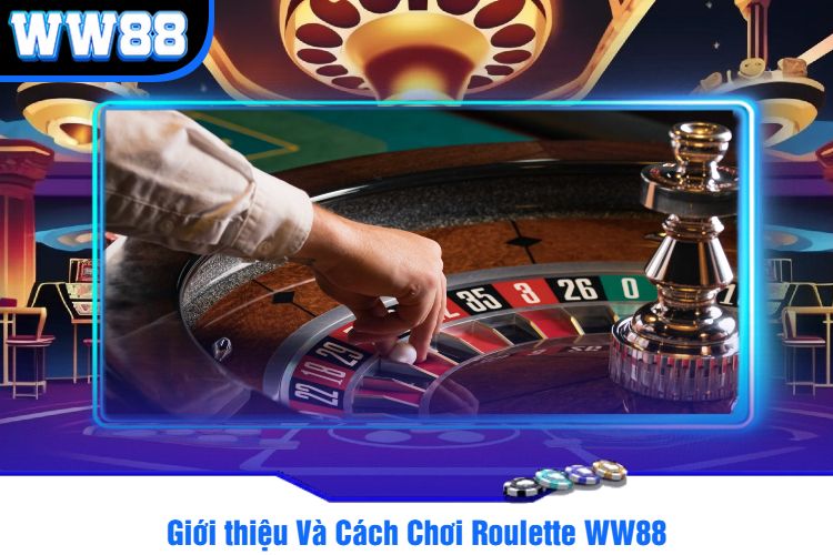 Giới thiệu Và Cách Chơi Roulette WW88