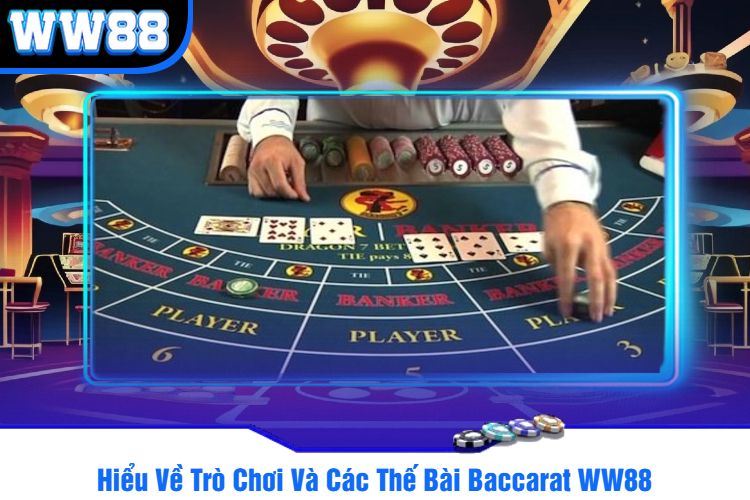 Hiểu Về Trò Chơi Và Các Thế Bài Baccarat WW88