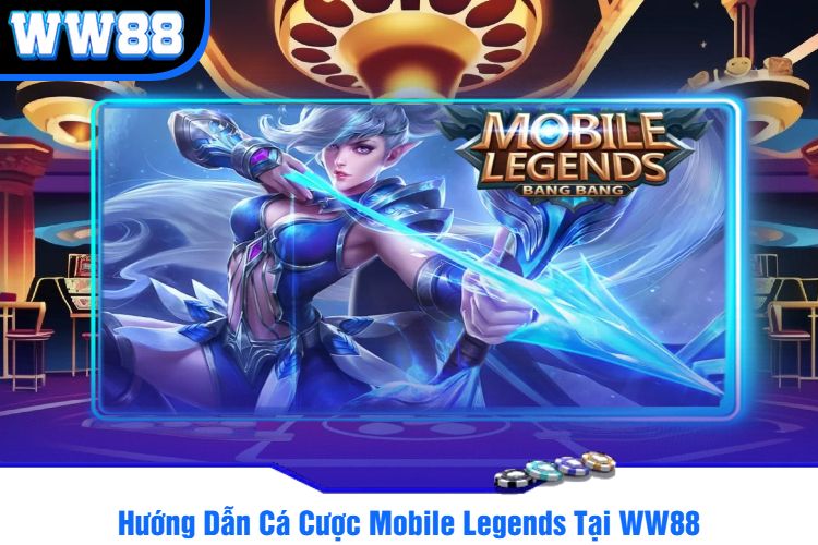 Hướng Dẫn Cá Cược Mobile Legends Tại WW88