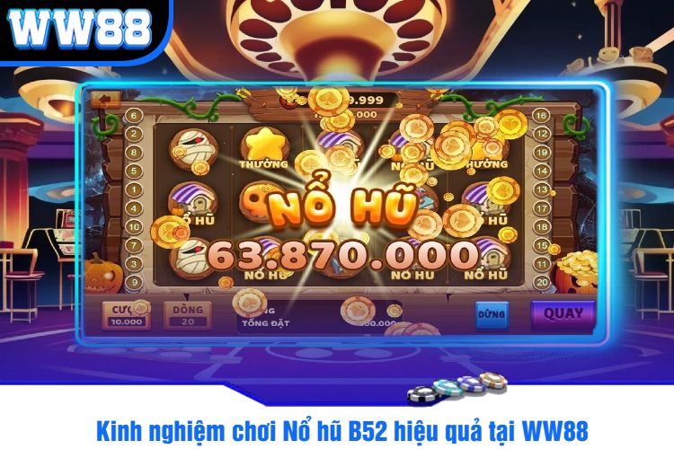 Kinh nghiệm chơi Nổ hũ B52 hiệu quả tại WW88