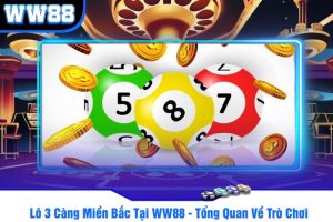 Lô 3 Càng Miền Bắc Tại WW88 - Tổng Quan Về Trò Chơi