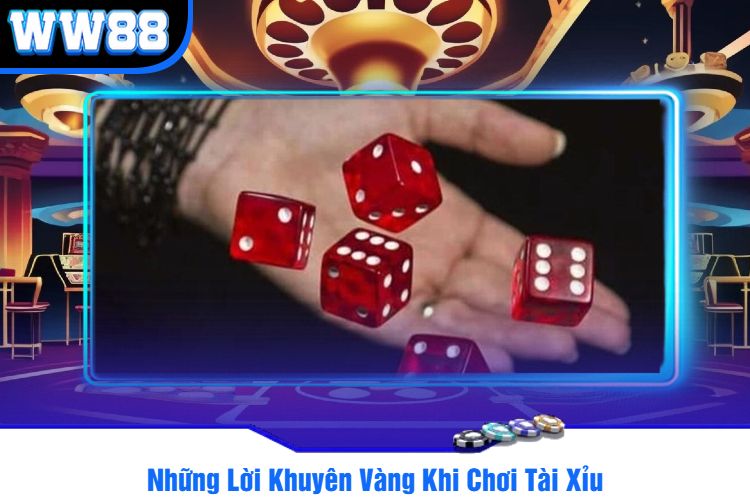 Những Lời Khuyên Vàng Khi Chơi Tài Xỉu