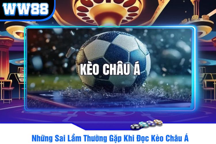 Những Sai Lầm Thường Gặp Khi Đọc Kèo Châu Á