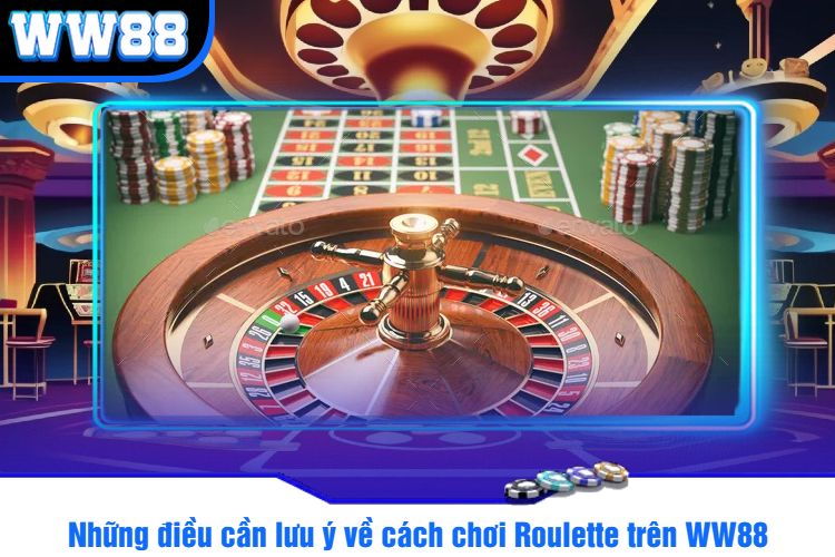 Những điều cần lưu ý về cách chơi Roulette trên WW88