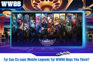 Tại Sao Cá cược Mobile Legends Tại WW88 Lại Được Yêu Thích?