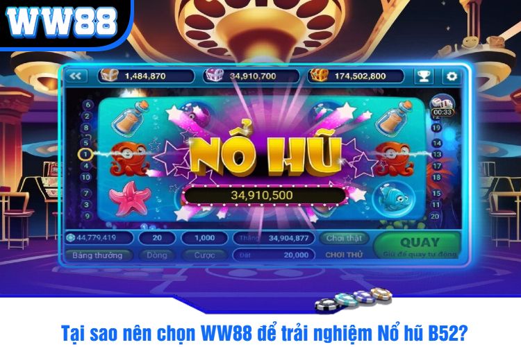 Tại sao nên chọn WW88 để trải nghiệm Nổ hũ B52?