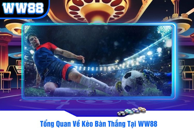 Tổng Quan Về Kèo Bàn Thắng Tại WW88